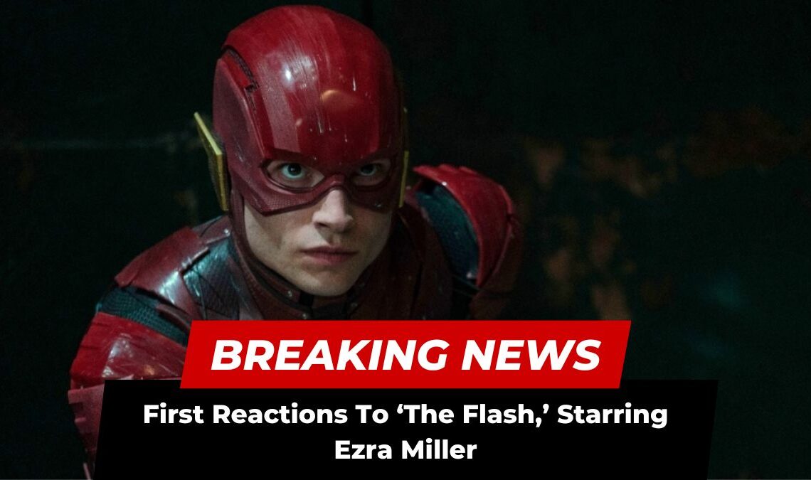 First Reactions To ‘The Flash,’ Starring Ezra Miller