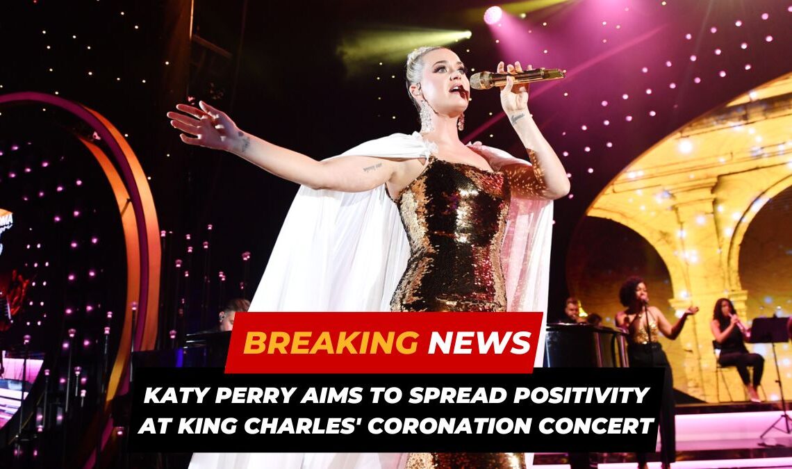 Katy Perry Aims To Spread Positivity At King Charles' Coronation Concert